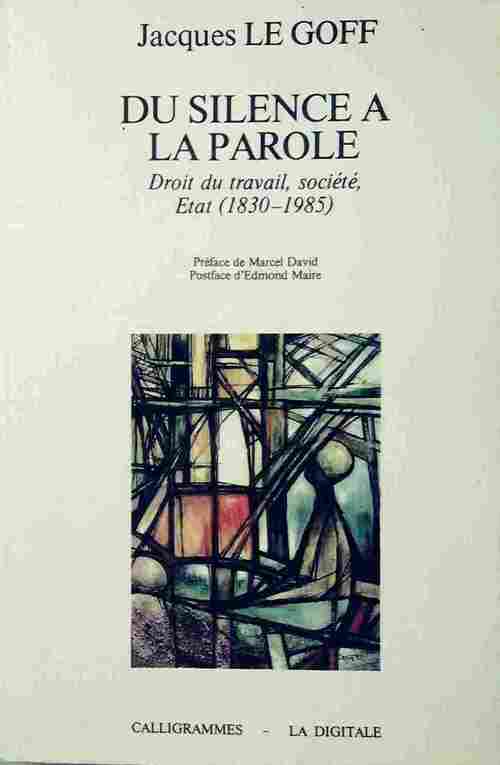 Du silence à la parole. Droit du travail société état (1830-1985) - Jacques Le Goff - Livre
