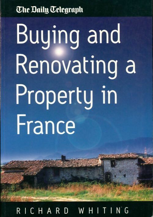 Buying and renovating a property in France - Richard Whiting - Livre
