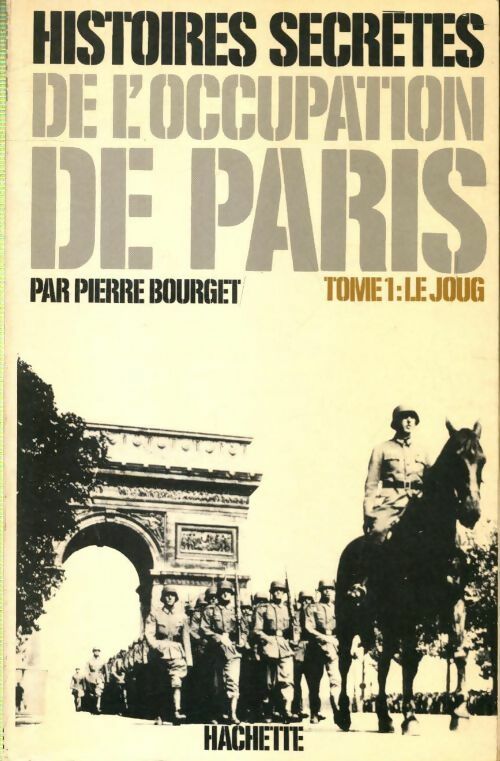 Histoires secrètes de l'occupation de Paris 1940-1944 Tome I : Le joug - Pierre Bourget - Livre