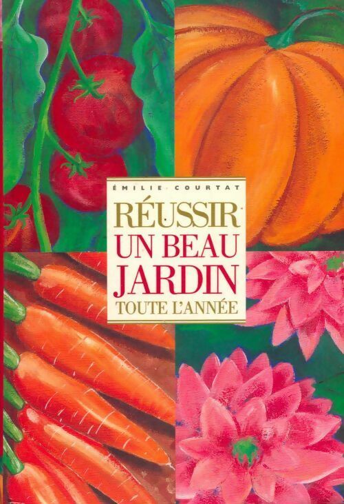 Réussir un beau jardin toute l'année - Emilie Courtat - Livre