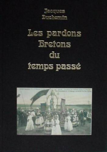 Les pardons bretons du temps passé - Jacques Duchemin - Livre
