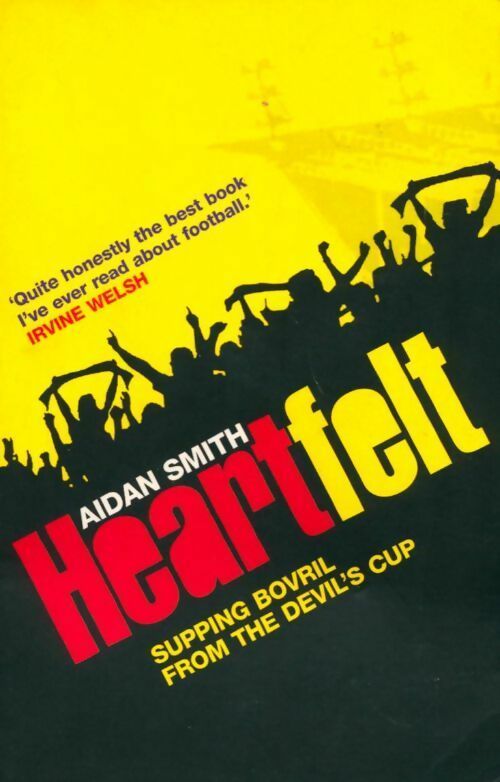 Heartfelt. Supping bovril from the devil's cup - Aidan Smith - Livre