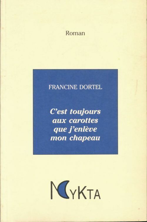 C'est toujours aux carottes que j'enlève mon chapeau - Francine Dortel - Livre