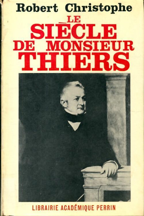 Le siècle de monsieur Thiers - Robert Christophe - Livre