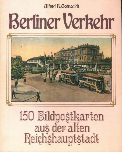 Berliner verkehr. 150 bildpostkarten aus der alten reichshauptstadt - Alfred B Gottwaldt - Livre