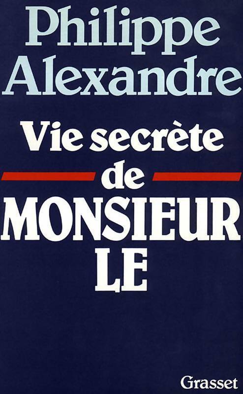 Vie secrète de monsieur Le - Philippe Alexandre - Livre