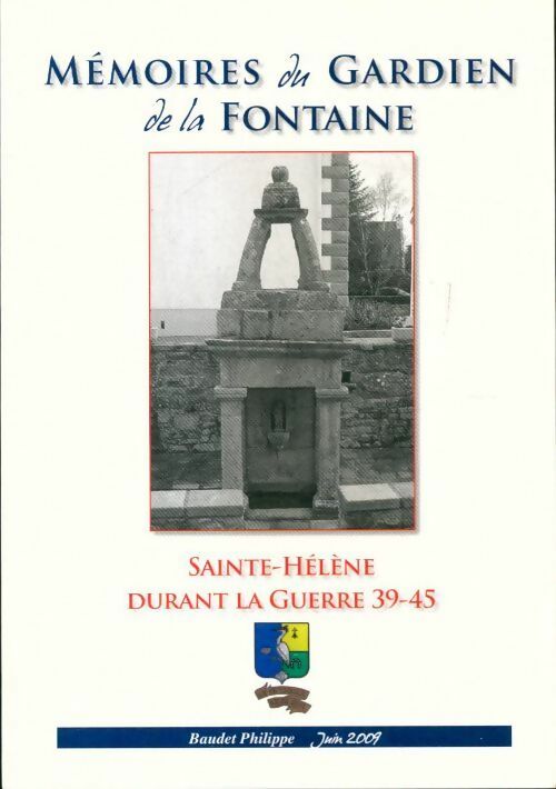 Mémoires du gardien de la fontaine, Sainte-Hélène durant la guerre 39-45 - Phlippe Baudet - Livre