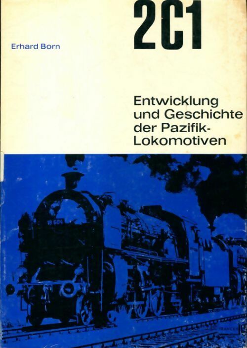 2C1 Entwicklung und Geschichte der Pazifik-Lokomotiven - Erhard Born - Livre