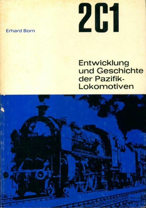 2C1 Entwicklung und Geschichte der Pazifik-Lokomotiven - Erhard Born - Livre