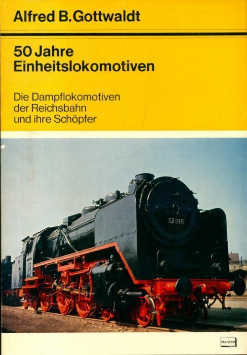 50  jahre einheitslokomotiven : Die dampflokomotiven - Alfred B Gottwaldt - Livre
