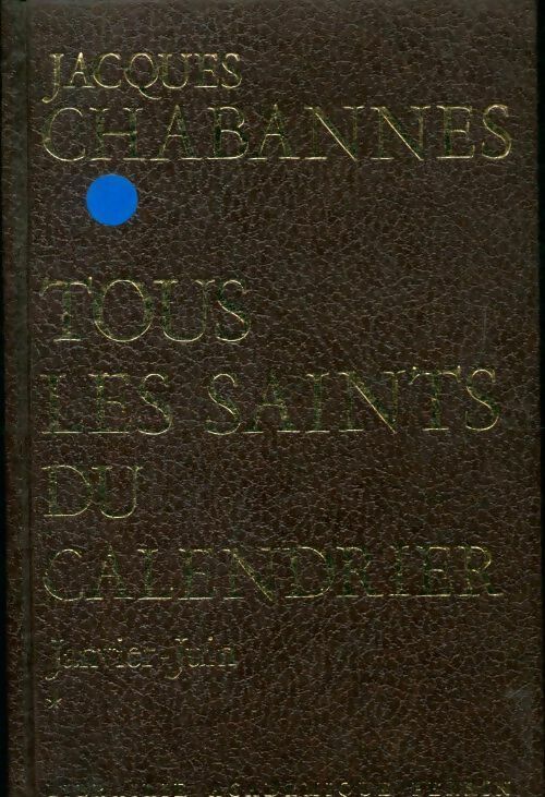 Tous les saints du calendrier Tome I : Janvier-Juin - Jacques Chabannes - Livre