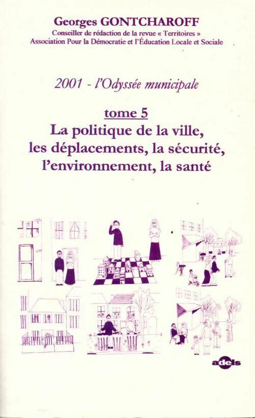 2001, l'odyssée municipale Tome V : La politique de la ville les déplacements la sécurité l'environnement la santé - Georges Gontcharoff - Livre