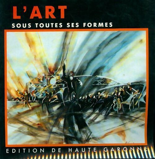 L'art sous toutes ses formes. Edition de Haute-Garonne - Collectif - Livre
