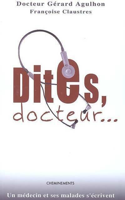 Dites docteur... Un médecin et ses malades s'écrivent - Gérard Agulhon, Françoise Claustres - Livre