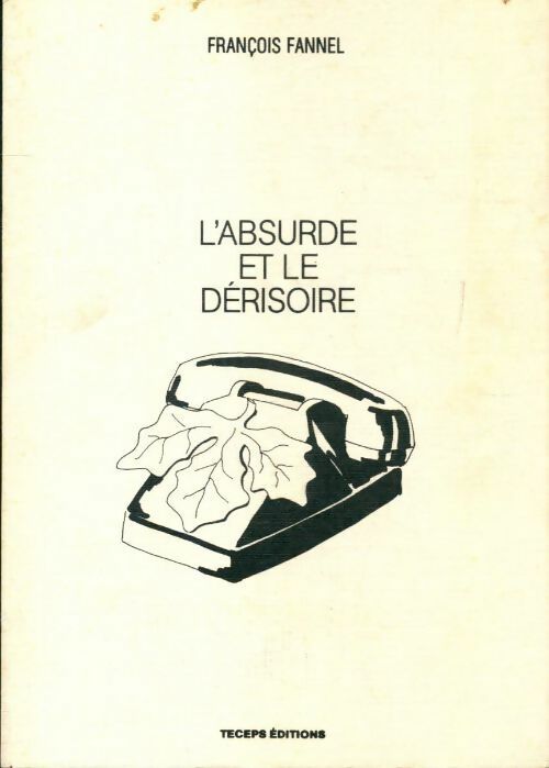 L'absurde et le dérisoire - François Fannel - Livre