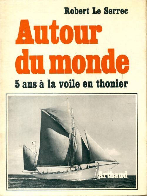 Autour du monde : 5 ans à la voile en thonier - Robert Le Serrec - Livre