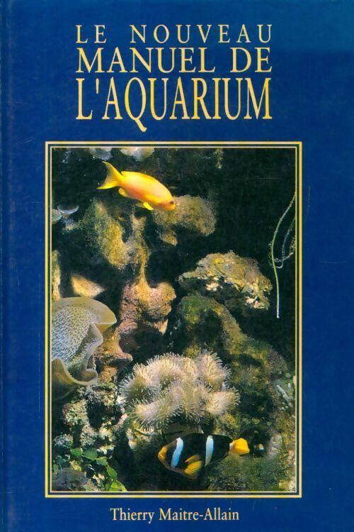 Le nouveau manuel de l'aquarium - Thierry Maitre-Allain - Livre