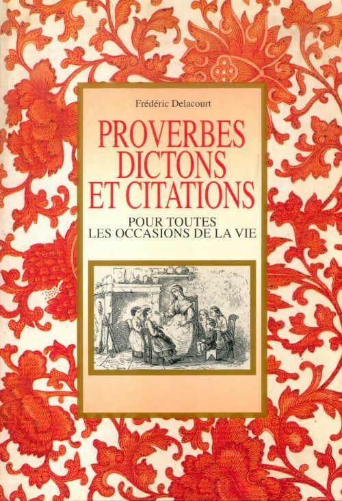 Proverbes, dictions et citations pour toutes les occasions de la vie - Frédéric Delacourt - Livre