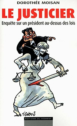 Le justicier. Enquête sur un président au-dessus des lois - Dorothee Moisan - Livre