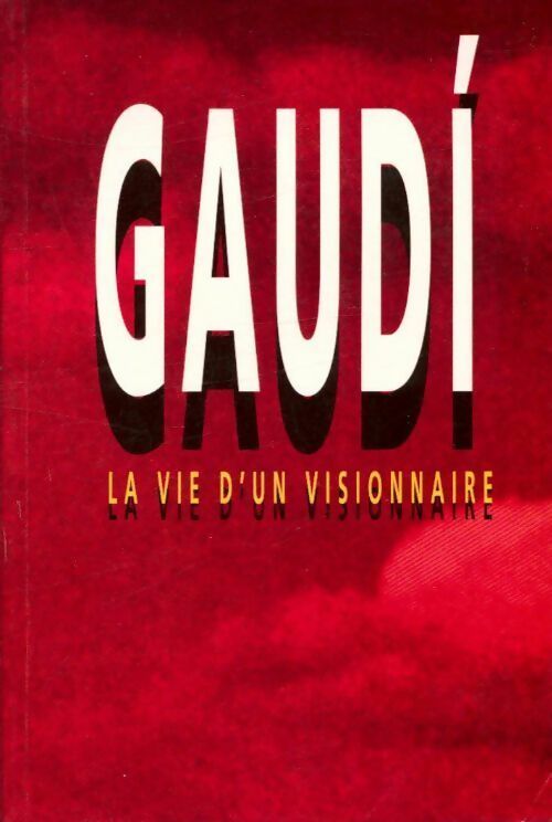 Gaudí. La vie d'un visionnaire - Joan Castellar-Gassol, Joan Castellar - Livre