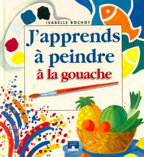 J'apprends à peindre à la gouache - Isabelle Bochot - Livre