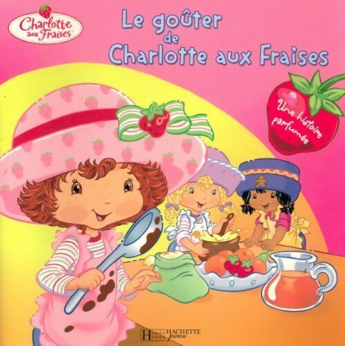 Le goûter de Charlotte aux fraises. Une histoire parfumée - Monique Stephens - Livre