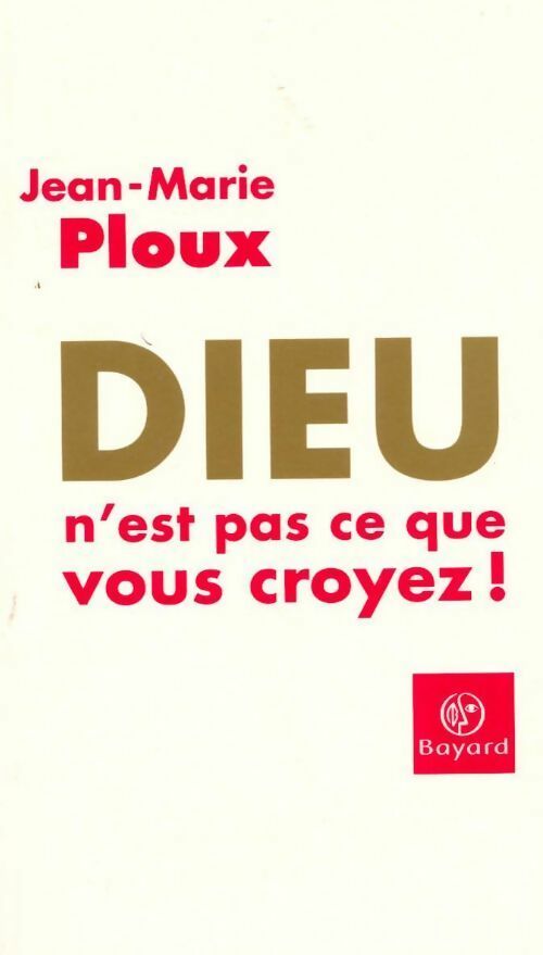 Dieu n'est pas ce que vous croyez ! - Jean-Marie Ploux - Livre