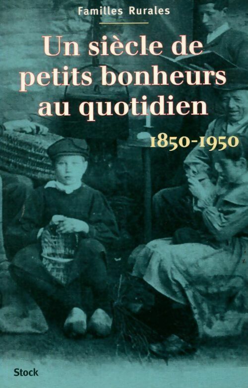 Un siècle de petits bonheurs au quotidien 1850-1950 - Association Familles Rurales - Livre