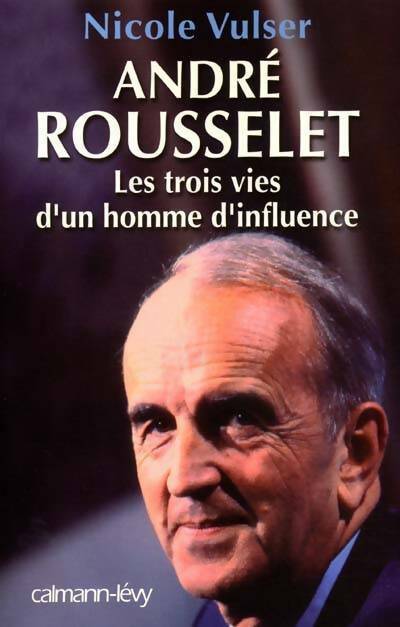 André Rousselet. Les trois vies d'un homme d'influence - Nicole Vulser - Livre