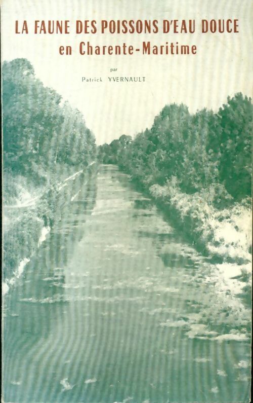 La faune des poissons d'eau douce en Charente-Maritime - Patrick Yvernault - Livre