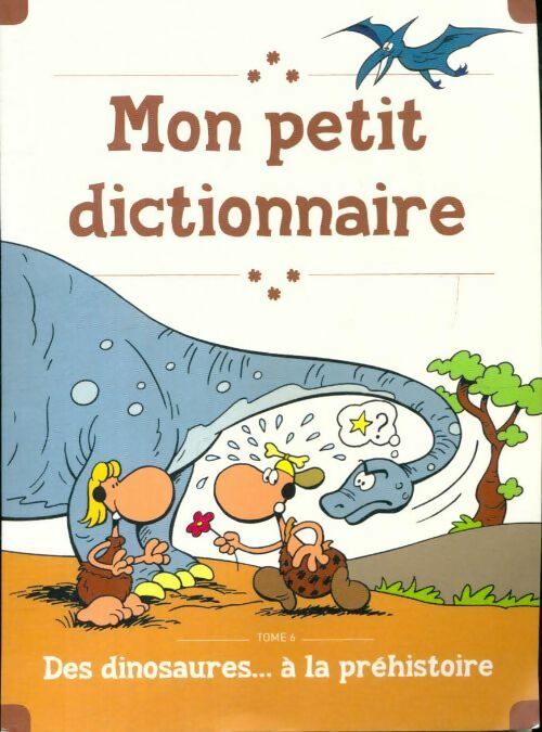 Mon petit dictionnaire Tome VI : Des dinosaures à la préhistoire - Collectif - Livre