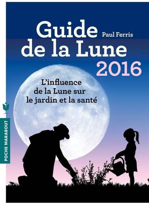Guide de la lune 2016. L'influence de la lune sur le jardin et la santé - Paul Ferris - Livre