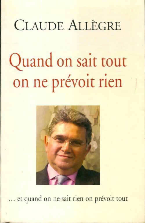 Quand on sait tout on ne prévoit rien - Claude Allègre - Livre