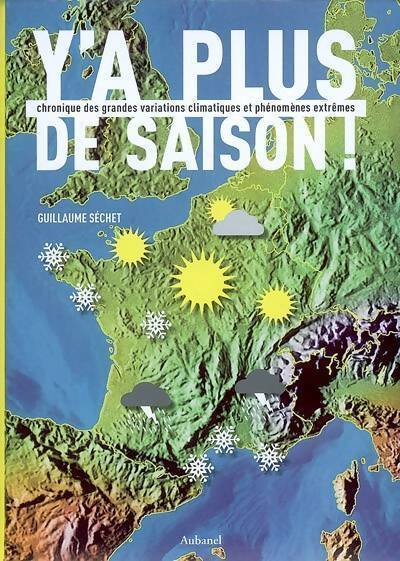 Y'a plus de saison ! Chronique des grandes variations climatiques et phénomènes extrêmes - Guillaume Séchet - Livre