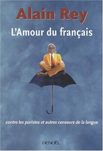 L'amour du français contre les puristes et autres censeurs de la langue - Alain Rey - Livre