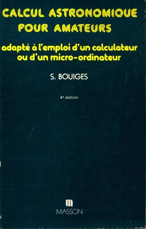 Calcul astronomique pour amateurs : Adapté à l'emploi d'un calculateur ou d'un micro-ordinateur - S Bouiges - Livre