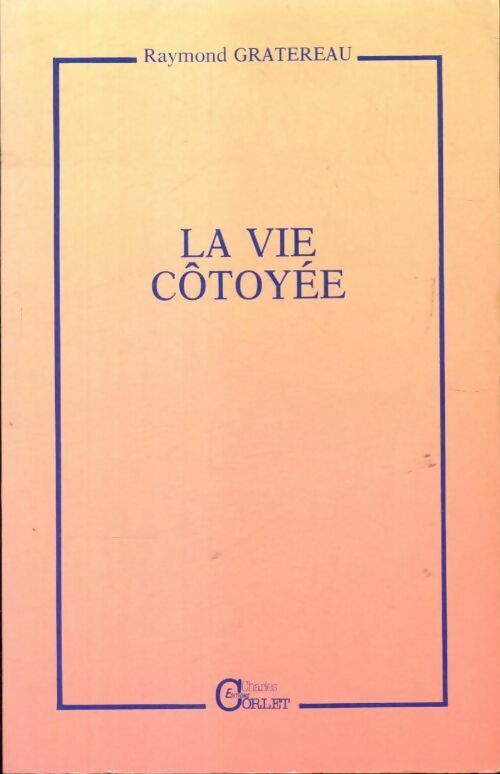 La vie côtoyée - Raymond Gratereau - Livre