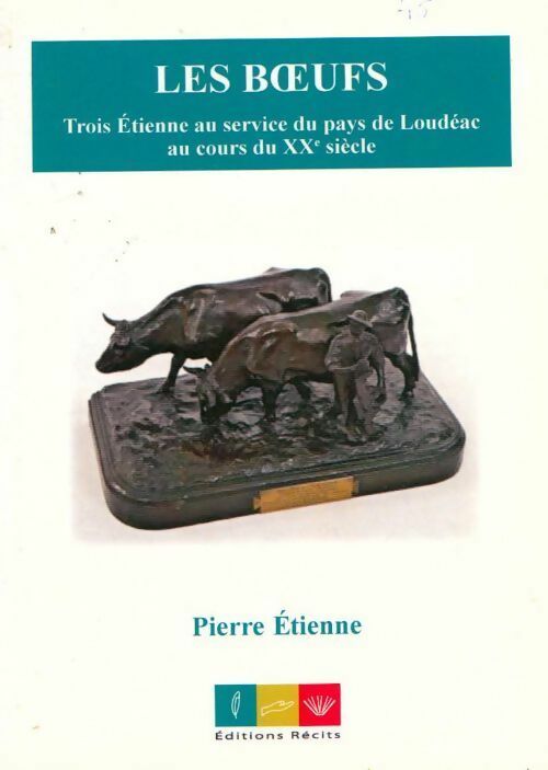 Les boeufs. Trois Etienne au service du pays de Loudéac au cours du XXe siècle - Pierre Etienne - Livre