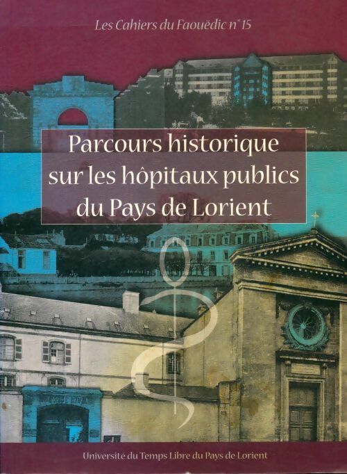 Les cahiers du Faouëdic n°15 : Parcours historiques sur les hôpitaux publics du pays de Lorient - Collectif - Livre