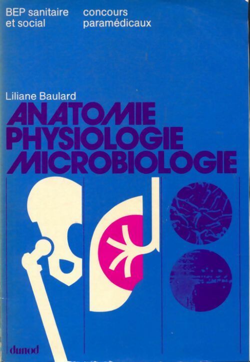 Anatomie, physiologie, microbiologie. : BEP Sanitaire et social - Liliane Baulard - Livre