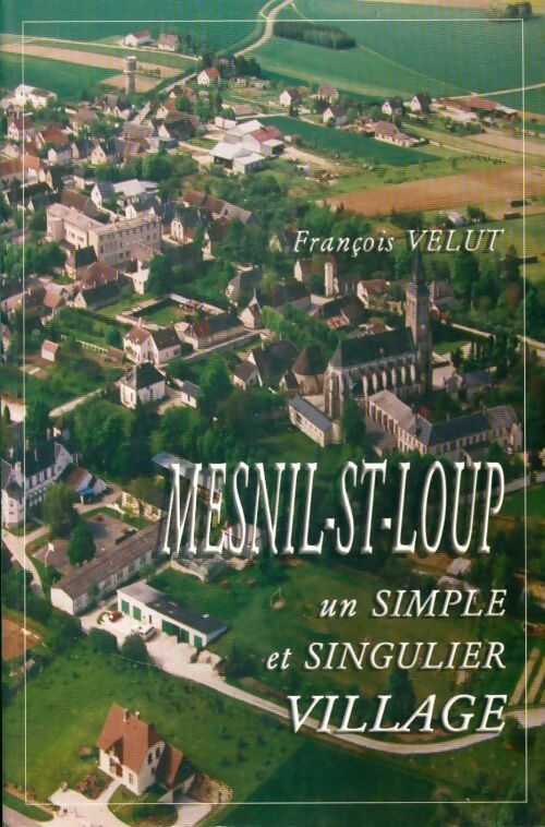 Mesnil-St-Loup, un simple et singulier village - François Velut - Livre