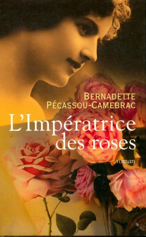 L'impératrice des roses - Bernadette Pécassou-Camebrac - Livre