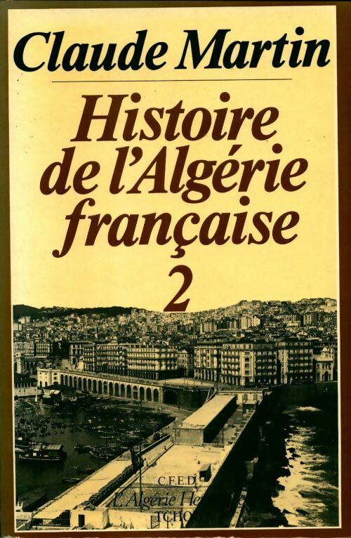 Histoire de l'Algérie française Tome II - Claude Martin - Livre