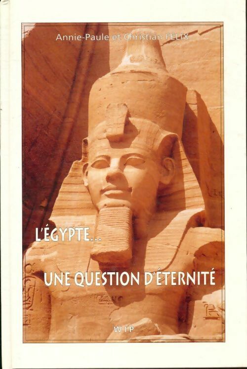 L'Egypte une question d'éternité - Annie-Paule Félix - Livre