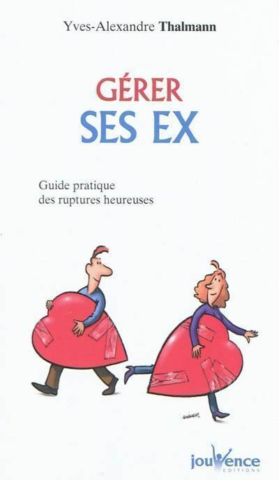 Gérer ses ex. Guide pratique des ruptures heureuses - Yves-Alexandre Thalmann - Livre