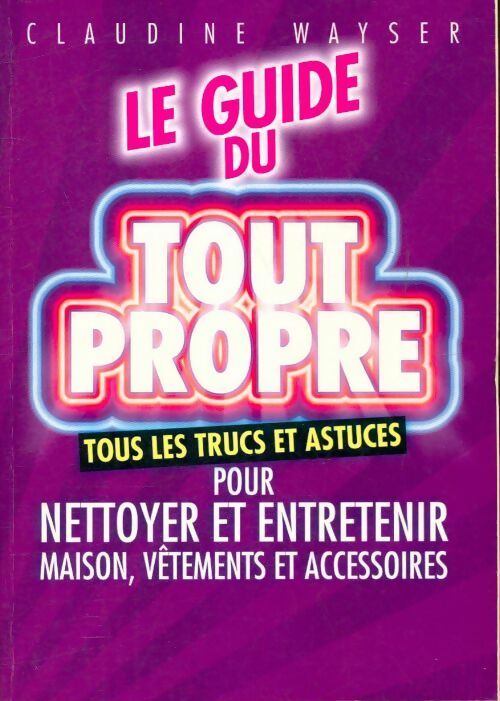 Le guide du tout propre - Claudine Wayser - Livre