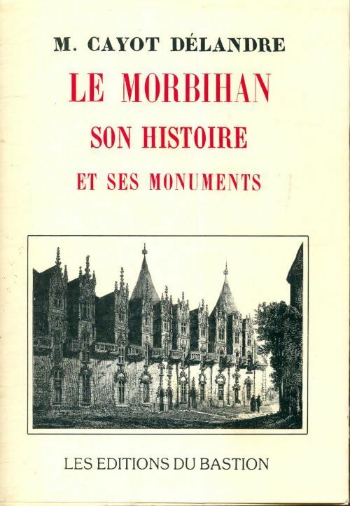 Le Morbihan, son histoire et ses monuments - M Cayot Délandre - Livre