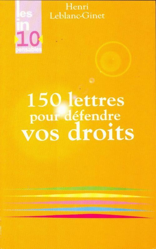 150 Lettres pour défendre vos droits - Henri Leblanc-Ginet - Livre