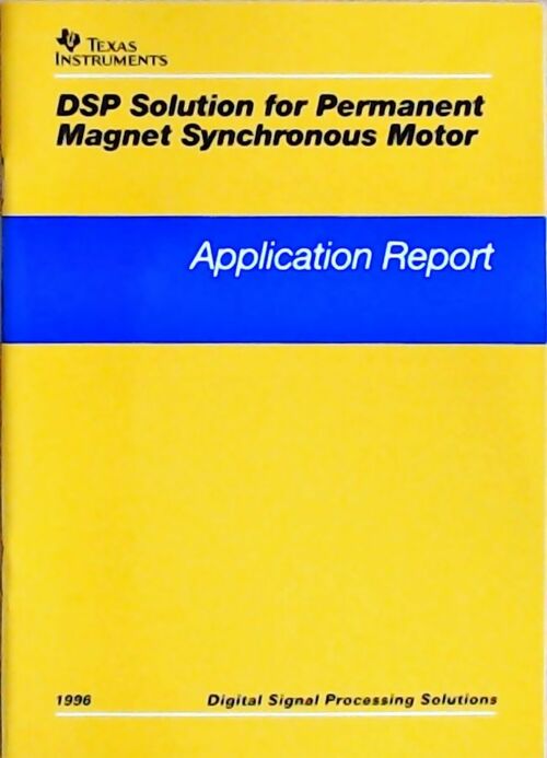 DSP solution for permanent magnet synchronous motor : Application report 1996 - Collectif - Livre