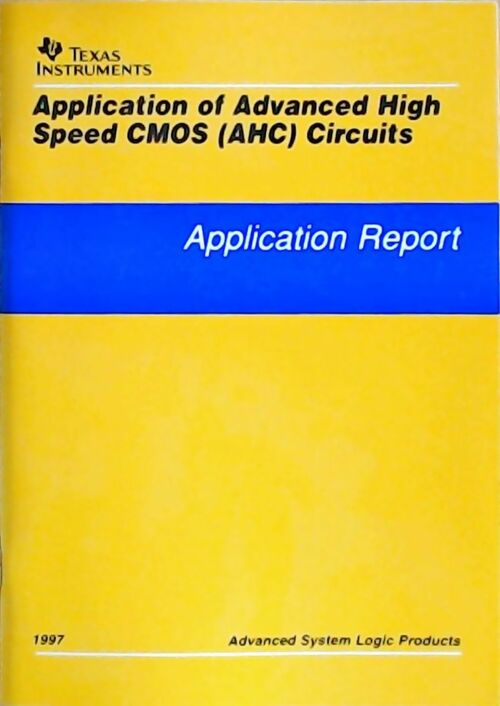 Application of advanced high speed CMOS (AHC circuits) : Application report 1997 - Collectif - Livre